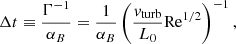 $$ \begin{aligned} \Delta t \equiv \frac{\Gamma ^{-1}}{\alpha _B} = \frac{1}{\alpha _B}\left(\frac{v_{\mathrm{turb} }}{L_0} \mathrm{Re}^{1/2} \right)^{-1}, \end{aligned} $$