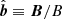 $ \hat{\boldsymbol{b}} \equiv \boldsymbol{B}/B $