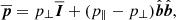 $$ \begin{aligned} \overline{\boldsymbol{p}} = p_{\perp } \overline{\boldsymbol{I}}+(p_{\parallel }-p_{\perp })\hat{\boldsymbol{b}}\hat{\boldsymbol{b}}, \end{aligned} $$