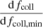 $ \frac{\mathrm{d}f_{\mathrm{coll}}}{\mathrm{d}f_{\mathrm{coll,min}}} $