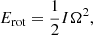 $$ \begin{aligned} E_{\rm rot}=\frac{1}{2}I\Omega ^2, \end{aligned} $$