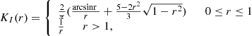 $$ \begin{aligned} K_{I}(r)= {\left\{ \begin{array}{ll} \frac{2}{\pi }(\frac{\mathrm{arcsin r\ }}{r}+\frac{5-2r^{2}}{3} \sqrt{1-r^{2}}) \qquad 0 \le r \le 1 \\ \frac{1}{r} \qquad r > 1, \end{array}\right.} \end{aligned} $$