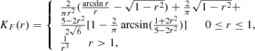 $$ \begin{aligned} K_{F}(r)= {\left\{ \begin{array}{ll} \frac{2}{\pi r^{2}}(\frac{\arcsin r}{r}-\sqrt{1-r^{2}})+\frac{2}{\pi }\sqrt{1-r^{2}} + \\ \frac{5-2r^{2}}{2\sqrt{6}}[1-\frac{2}{\pi } \arcsin (\frac{1+2r^{2}}{5-2r^{2}})] \qquad 0 \le r \le 1,\\ \frac{1}{r^{3}} \qquad r > 1, \end{array}\right.} \end{aligned} $$