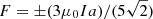 $ F=\pm(3 \mu_{0} Ia)/(5\sqrt{2}) $