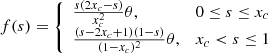 $$ \begin{aligned} f(s)&= {\left\{ \begin{array}{ll} \frac{s(2x_{c}-s)}{x_{c}^{2}}\theta ,&0 \le s \le x_{c} \\ \frac{(s-2x_{{c}}+1)(1-s)}{(1-x_{c})^{2}}\theta ,&x_{c} < s \le 1 \end{array}\right.} \end{aligned} $$