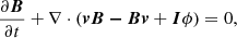 $$ \begin{aligned} \frac{\partial \boldsymbol{B}}{\partial t} + \nabla \cdot (\boldsymbol{vB-Bv}+\boldsymbol{I}\phi )&=0,\end{aligned} $$