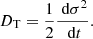 $$ \begin{aligned} D_\text{T}=\frac{1}{2}\frac{\text{ d}\sigma ^2}{\text{ d}t}. \end{aligned} $$