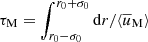$ \tau_\text{M}=\int_{r_0-\sigma_0}^{r_0+\sigma_0} \mathrm{d}r/\langle \overline{u}_\text{M}\rangle $
