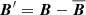 $ \boldsymbol{B}^\prime=\boldsymbol{B}-\overline{\boldsymbol{B}} $