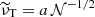 $ \widetilde{\nu}_\text{T}=a\, \mathcal{N}^{-1/2} $