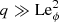 $ q\gg \text{Le}_\phi^2 $