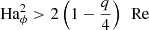$$ \begin{aligned} \text{ Ha}_\phi ^2 > 2\left(1-\frac{q}{4}\right)\,\text{ Re} \end{aligned} $$