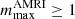 $ m_\text{max}^\text{AMRI}\geq 1 $