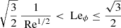 $$ \begin{aligned} \sqrt{\frac{3}{2}}\,\frac{1}{\text{ Re}^{1/2}} < \text{ Le}_\phi \le \frac{\sqrt{3}}{2} \end{aligned} $$