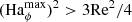 $ (\text{Ha}_\phi^{\text{max}})^2 > 3\text{Re}^2/4 $