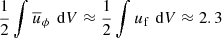 $ \frac{1}{2}\int \overline{u}_\phi \,\text{ d}V\approx\frac{1}{2}\int u_\text{f} \,\text{ d}V\approx 2.3 $