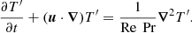 $$ \begin{aligned} \frac{\partial T^\prime }{\partial t}+(\boldsymbol{u}\cdot \boldsymbol{\nabla }) T^\prime = \frac{1}{\text{Re}\,\text{ Pr}}\boldsymbol{\nabla }^{2} T^\prime . \end{aligned} $$