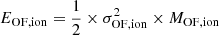 $$ \begin{aligned}&E_{\rm OF,ion} = \frac{1}{2}\times \sigma ^{2}_{\rm OF,ion} \times M_{\rm OF,ion}\end{aligned} $$