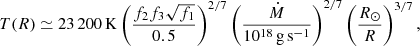 $$ \begin{aligned} T(R) \simeq 23\,200\,\mathrm{K} \left(\frac{f_{2}f_{3}\sqrt{f_{1}}}{0.5}\right)^{2/7} \left(\frac{\dot{M}}{10^{18}\,\mathrm{g\,s^{-1}}}\right)^{2/7} \left(\frac{R_\odot }{R}\right)^{3/7}, \end{aligned} $$