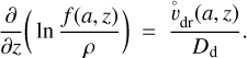 ${\partial \over {\partial z}}\left( {\ln {{f\left( {a,z} \right)} \over \rho }} \right) = {{{{\mathop \upsilon \limits^^\circ }_{{\rm{dr}}}}\left( {a,z} \right)} \over {{D_{\rm{d}}}}}.$