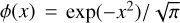 $\phi (x) = \exp \left( { - {x^2}} \right)/\sqrt \pi $