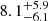 $ 8.1^{+5.9}_{-6.1} $