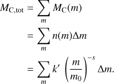 $\eqalign{ & {M_{{\rm{C}},{\rm{tot}}}} = \sum\limits_m {{M_{\rm{C}}}} (m) \cr & \,\,\,\,\,\,\,\,\,\,\,\,\, = \sum\limits_m n (m)\Delta m \cr & \,\,\,\,\,\,\,\,\,\,\,\, = \sum\limits_m {{k^\prime }} {\left( {{m \over {{m_0}}}} \right)^{ - s}}\Delta m. \cr} $