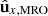 $ \hat{\mathbf{u}}_{x,\mathrm{MRO}} $