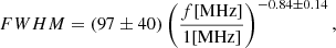 $$ \begin{aligned}&FWHM = \left(97\pm 40\right) \left( \frac{f \text{[MHz]}}{1 \text{[MHz]}} \right)^{-0.84 \pm 0.14},\end{aligned} $$