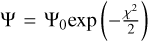 \Psi = {\Psi _0}\exp \left( { - {{{\chi ^2}} \over 2}} \right)