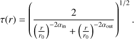 $\tau (r) = {\left( {{2 \over {{{\left( {{r \over {{r_0}}}} \right)}^{ - 2{\alpha {{\rm{in}}}}}} + {{\left( {{r \over {{r_0}}}} \right)}^{ - 2{\alpha {{\rm{cot}}}}}}}}} \right)^{1/2}}.$