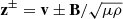 $ \mathbf{z}^{\pm} = \mathbf{v} \pm \mathbf{B}/\sqrt{\mu \rho} $