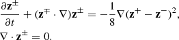 $$ \begin{aligned} \begin{aligned}&\frac{\partial \mathbf z ^{\pm }}{\partial t} + (\mathbf z ^{\mp } \cdot \nabla )\mathbf z ^{\pm } = -\frac{1}{8}\nabla (\mathbf z ^{+} - \mathbf z ^{-})^2,\\&\nabla \cdot \mathbf z ^{\pm } = 0. \end{aligned} \end{aligned} $$