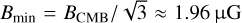 ${B_{\min }} = {B_{{\rm{CMB}}}}/\sqrt 3 \approx 1.96\,{\rm{\mu G}}$