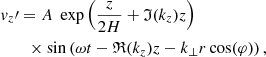 $$ \begin{aligned}&v_z\prime = A\;\exp \left(\frac{z}{2H}+\mathfrak{I} (k_z)z\right)\nonumber \\&\qquad \times \sin \left(\omega t - \mathfrak{R} (k_z)z -k_{\perp }r \cos (\varphi )\right), \end{aligned} $$