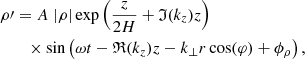 $$ \begin{aligned}&\rho \prime = A\;|\rho | \exp \left(\frac{z}{2H}+\mathfrak{I} (k_z)z\right)\nonumber \\&\qquad \times \sin \left(\omega t - \mathfrak{R} (k_z)z -k_{\perp }r \cos (\varphi ) + \phi _{\rho }\right), \end{aligned} $$