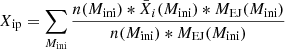 $$ \begin{aligned} X_{\rm ip} = \sum _{M_{\rm ini}} \frac{n(M_{\rm ini}) * \bar{X}_{i}(M_{\rm ini}) * M_{\rm EJ}(M_{\rm ini})}{n(M_{\rm ini}) * M_{\rm EJ}(M_{\rm ini})} \end{aligned} $$