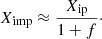 $$ \begin{aligned} X_{\rm imp} \approx \frac{X_{\rm ip}}{1+f}\cdot \end{aligned} $$