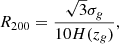 $$ \begin{aligned} R_{200} = \frac{\sqrt{3} \sigma _g}{10 H(z_g)}, \end{aligned} $$