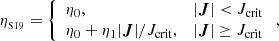 $$ \begin{aligned} \eta _{_{\rm S19}}&= \left\{ \begin{array}{ll} \eta _0,&|{\boldsymbol{J}}| < J_{\mathrm{crit}} \\ \eta _0 + \eta _1 |{\boldsymbol{J}}|/J_{\mathrm{crit}},&|{\boldsymbol{J}}| \ge J_{\mathrm{crit}} \\ \end{array} \right. , \end{aligned} $$