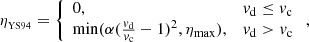 $$ \begin{aligned} \eta _{_{\mathrm{YS94}}}&= \left\{ \begin{array}{ll} 0,&v_{\rm d} \le v_{\rm c} \\ \min (\alpha (\frac{v_{\rm d}}{v_{\rm c}} - 1)^2,\eta _{\mathrm{max}}),&v_{\rm d} > v_{\rm c}\\ \end{array} \right., \end{aligned} $$