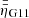 $ \bar{\bar{\eta}}_{\mathrm{G11}} $