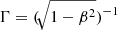 $ \Gamma = (\!\sqrt{1-\beta^2})^{-1} $