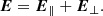 $$ \begin{aligned} \boldsymbol{E} = \boldsymbol{E}_\parallel + \boldsymbol{E}_\perp . \end{aligned} $$