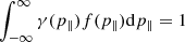 $ \int_{-\infty}^{\infty} \gamma(p_\parallel)f(p_\parallel) \mathrm{d}p_\parallel = 1 $