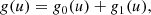 $$ \begin{aligned} g(u)&= g_0(u) + g_1(u), \end{aligned} $$