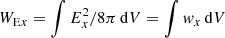 $ W_{{\rm E}x} = \int E_{x}^2/8\pi \,{\rm d}V = \int {\it w}_{x} \,{\rm d}V $