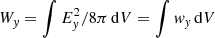 $ W_{\it y} = \int E_{\it y}^2/8\pi \,{\rm d}V = \int {\it w}_{\it y} \,{\rm d}V $