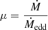 $ \mu=\frac{\dot{M}}{\dot{M}_{\mathrm{edd}}} $