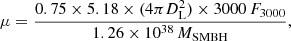 $$ \begin{aligned} \mu = \frac{0.75 \times 5.18 \times (4\pi D_{\rm L}^2) \times 3000\,F_{3000}}{1.26 \times 10^{38}\,M_{\rm SMBH}}, \end{aligned} $$